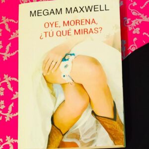 Oye Morena Tu Que Miras (Megan Maxwell)