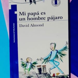 Mi Papá Es Un Hombre Pájaro (David Almond)
